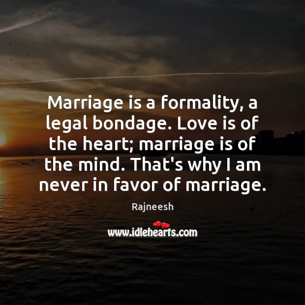 Marriage is a formality, a legal bondage. Love is of the heart; Marriage Quotes Image