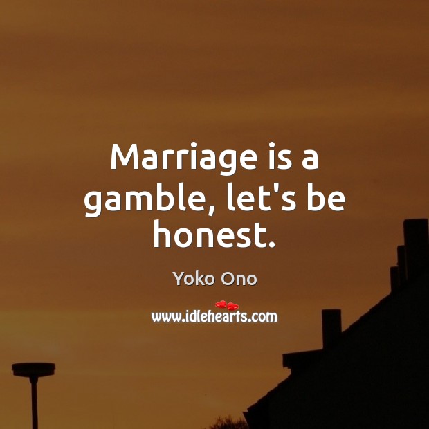 Marriage is a gamble, let’s be honest. Yoko Ono Picture Quote