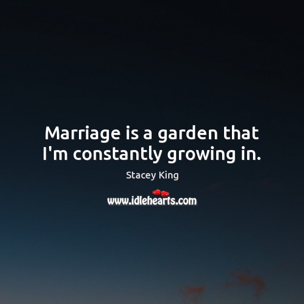 Marriage is a garden that I’m constantly growing in. Image