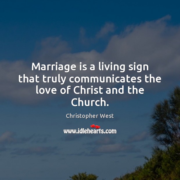 Marriage is a living sign that truly communicates the love of Christ and the Church. Marriage Quotes Image