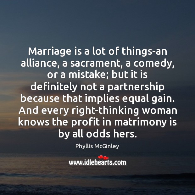 Marriage is a lot of things-an alliance, a sacrament, a comedy, or Phyllis McGinley Picture Quote