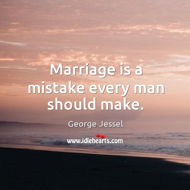 Marriage is a mistake every man should make. George Jessel Picture Quote