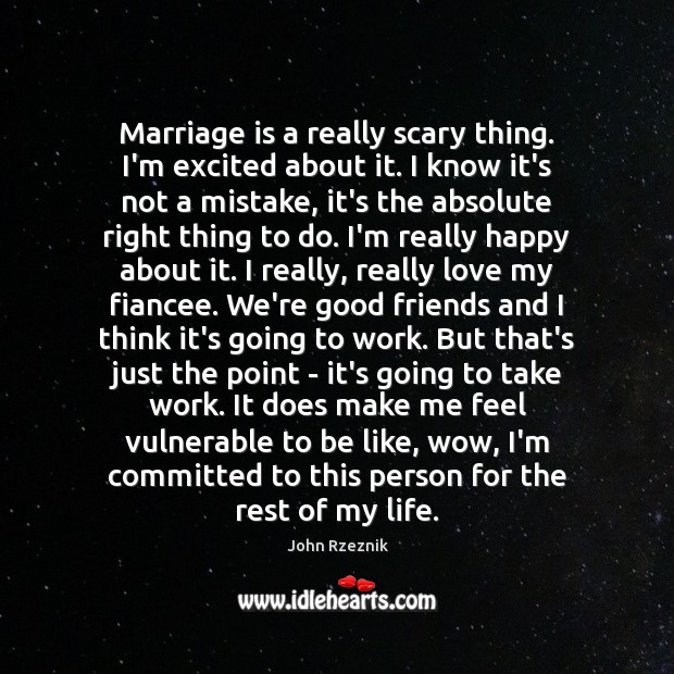 Marriage is a really scary thing. I’m excited about it. I know Image