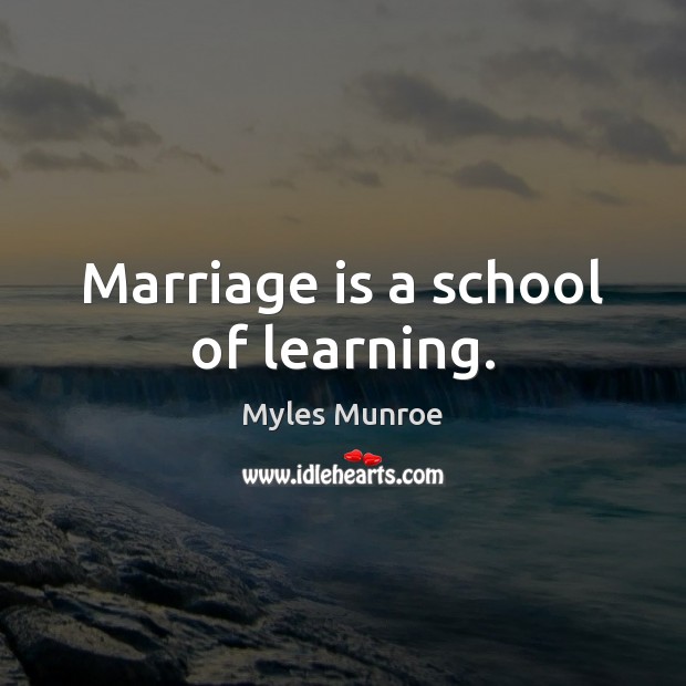 Marriage is a school of learning. Myles Munroe Picture Quote