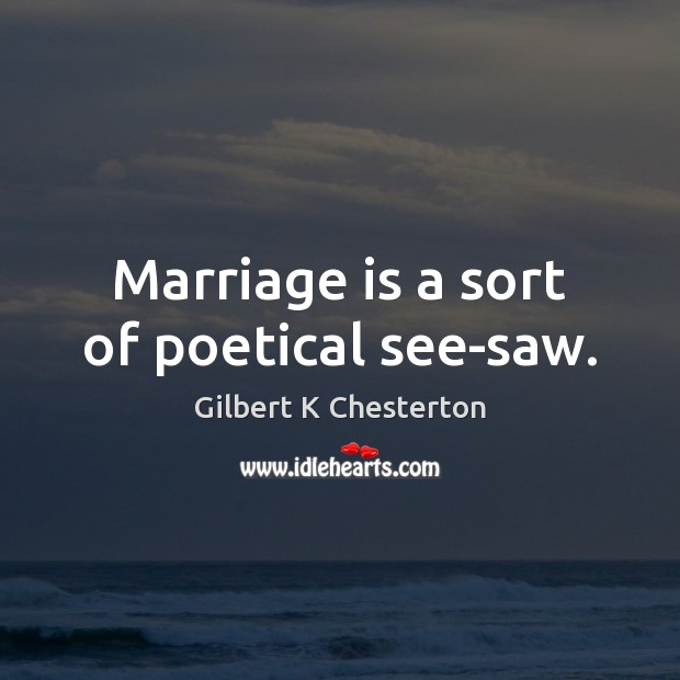 Marriage is a sort of poetical see-saw. Marriage Quotes Image