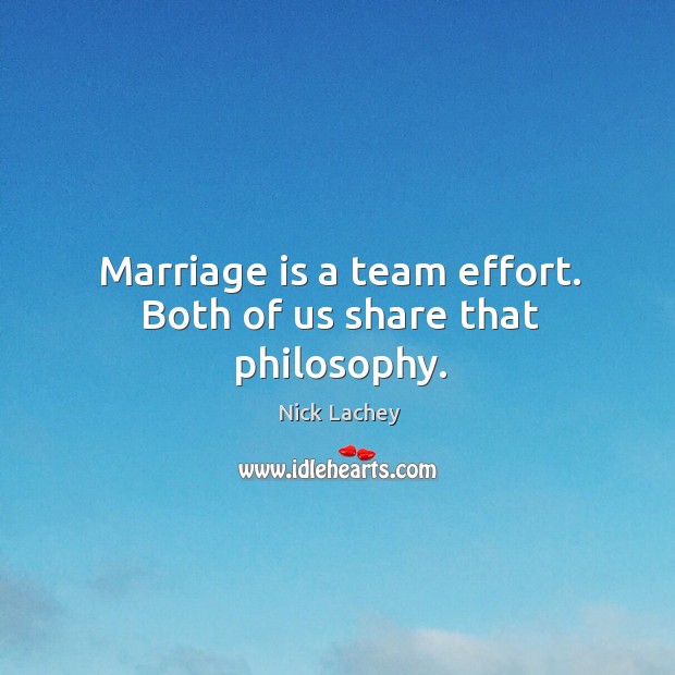 Marriage is a team effort. Both of us share that philosophy. Nick Lachey Picture Quote