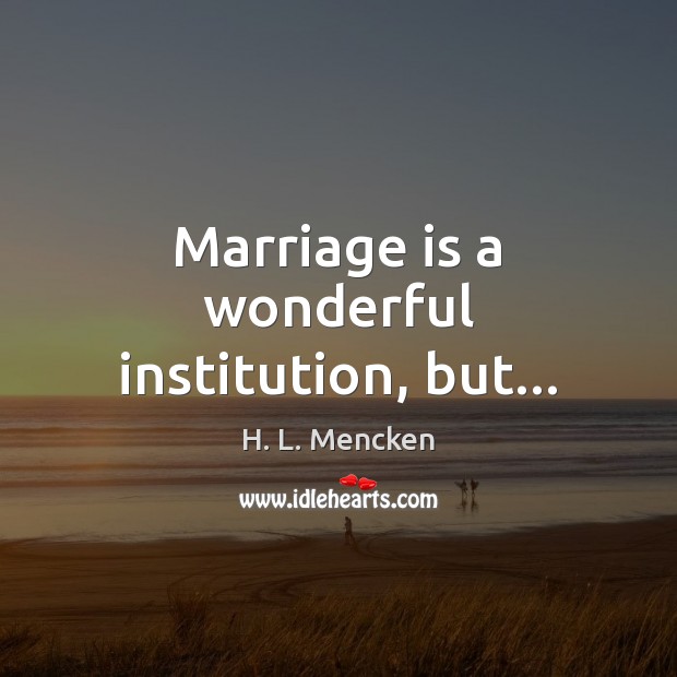 Marriage is a wonderful institution, but… H. L. Mencken Picture Quote