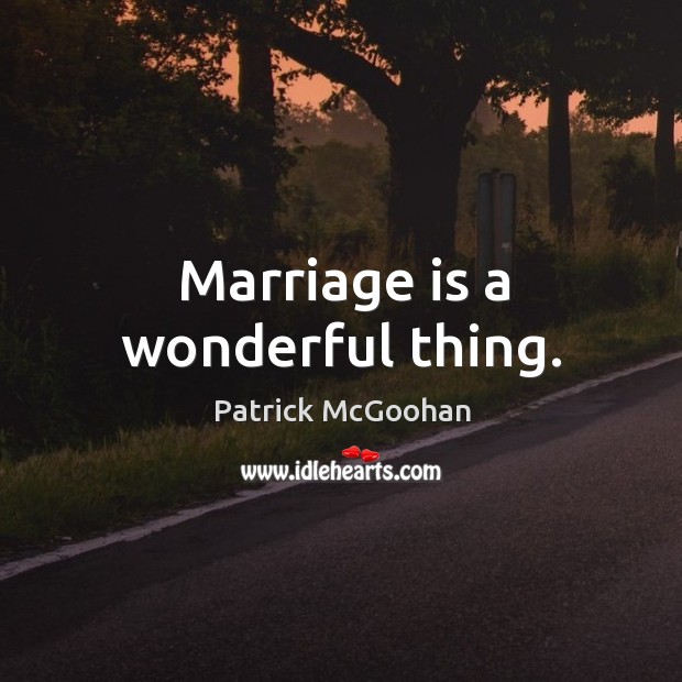 Marriage is a wonderful thing. Patrick McGoohan Picture Quote