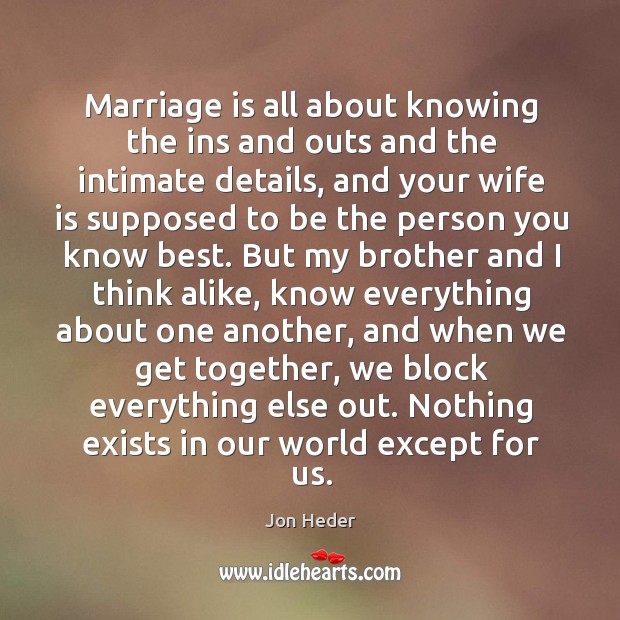 Marriage is all about knowing the ins and outs and the intimate details, and your wife Jon Heder Picture Quote