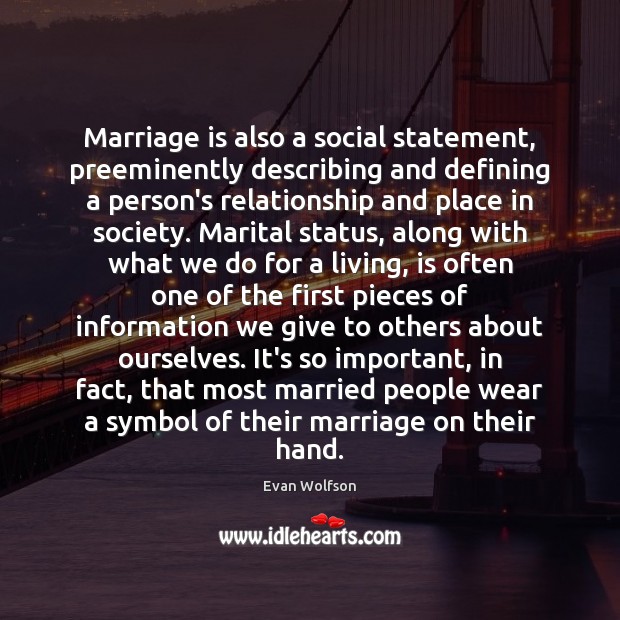 Marriage is also a social statement, preeminently describing and defining a person’s Image