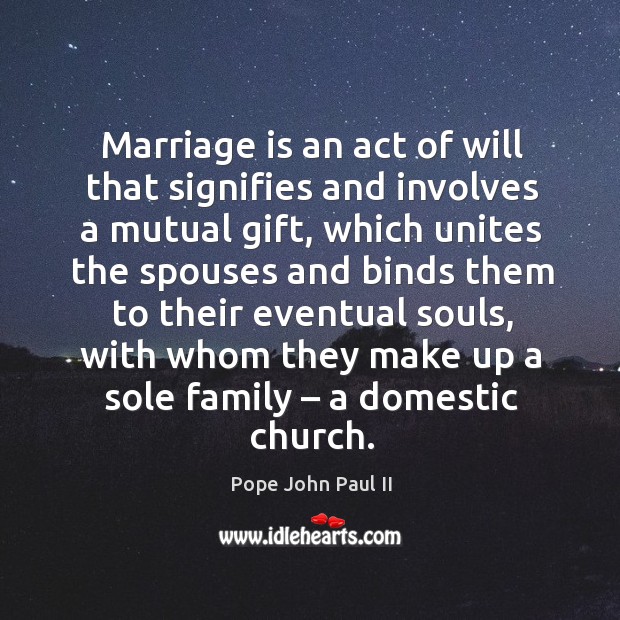 Marriage is an act of will that signifies and involves a mutual gift Pope John Paul II Picture Quote
