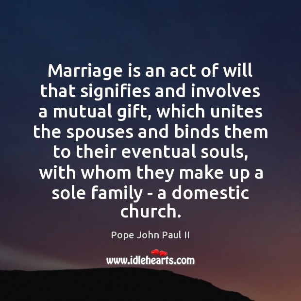 Marriage is an act of will that signifies and involves a mutual Marriage Quotes Image
