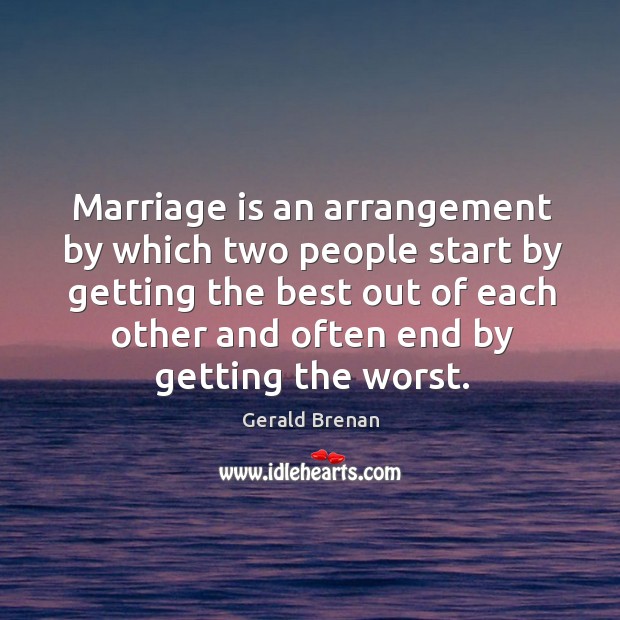 Marriage is an arrangement by which two people start by getting the Gerald Brenan Picture Quote