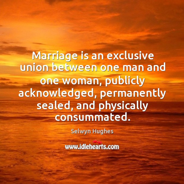 Marriage is an exclusive union between one man and one woman, publicly Marriage Quotes Image