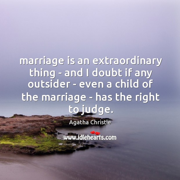 Marriage is an extraordinary thing – and I doubt if any outsider Marriage Quotes Image
