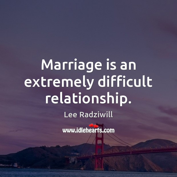 Marriage is an extremely difficult relationship. Lee Radziwill Picture Quote