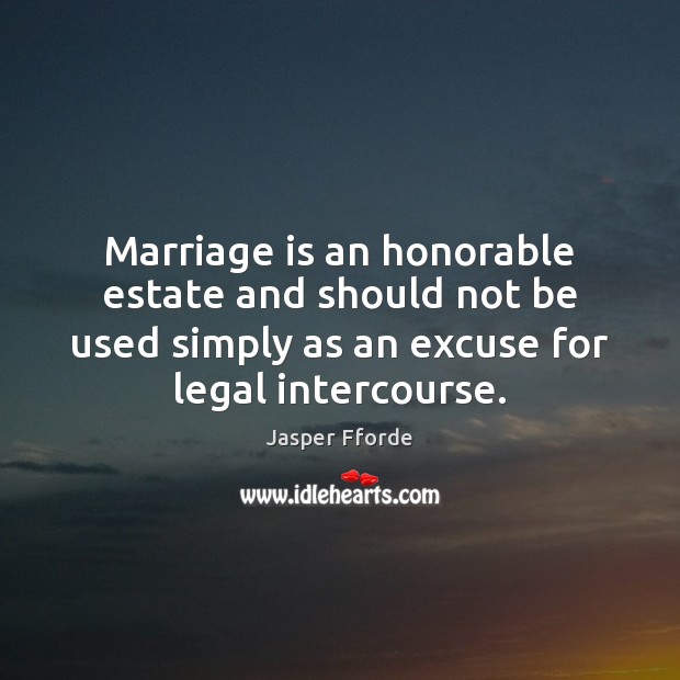 Marriage is an honorable estate and should not be used simply as Jasper Fforde Picture Quote