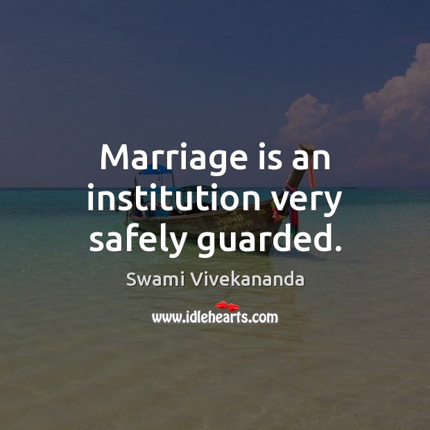 Marriage is an institution very safely guarded. Swami Vivekananda Picture Quote