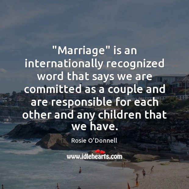 “Marriage” is an internationally recognized word that says we are committed as Rosie O’Donnell Picture Quote