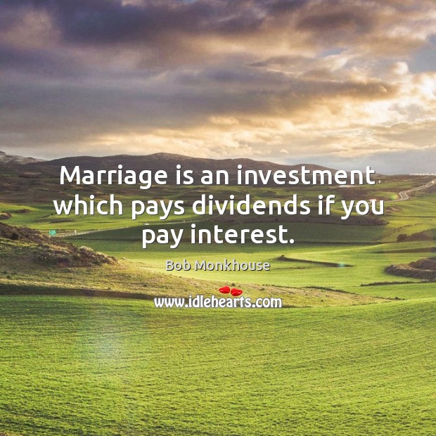 Marriage is an investment which pays dividends if you pay interest. Investment Quotes Image
