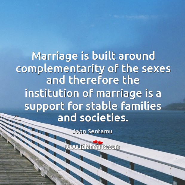 Marriage is built around complementarity of the sexes and therefore the institution Marriage Quotes Image