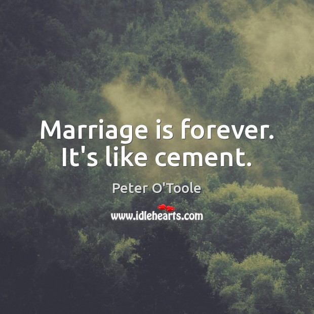 Marriage is forever. It’s like cement. Peter O’Toole Picture Quote