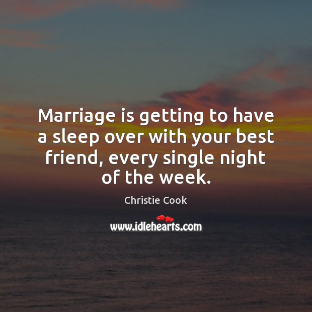 Marriage is getting to have a sleep over with your best friend, every single night of the week. Marriage Quotes Image