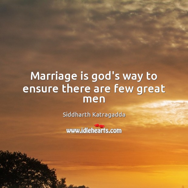 Marriage is God’s way to ensure there are few great men Siddharth Katragadda Picture Quote