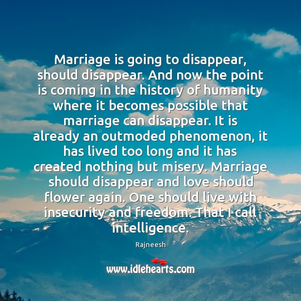 Marriage is going to disappear, should disappear. And now the point is Humanity Quotes Image