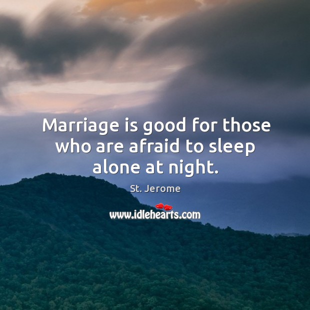 Marriage is good for those who are afraid to sleep alone at night. Marriage Quotes Image