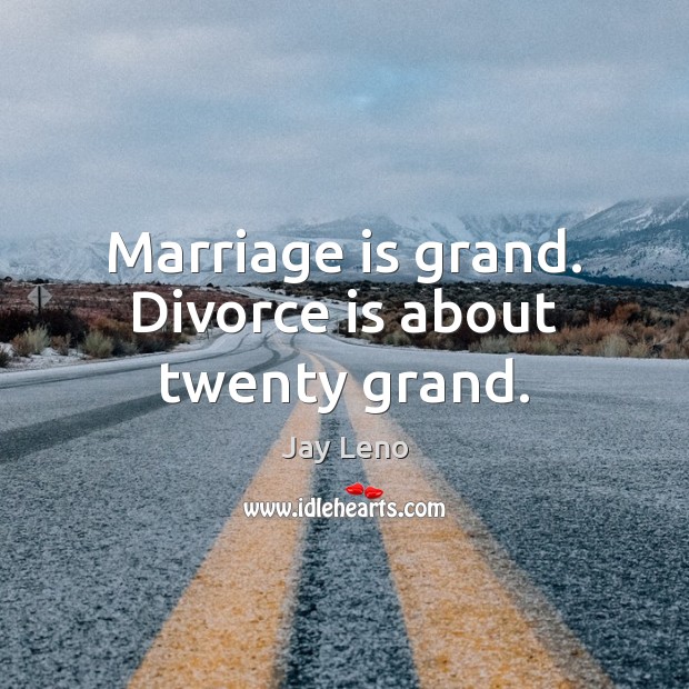 Marriage is grand. Divorce is about twenty grand. Marriage Quotes Image