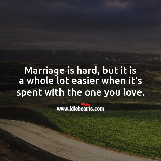 Marriage is hard, but it is a whole lot easier when it’s spent with the one you love. Marriage Quotes Image