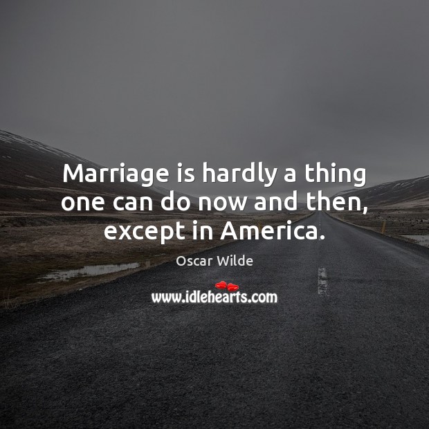 Marriage is hardly a thing one can do now and then, except in America. Oscar Wilde Picture Quote