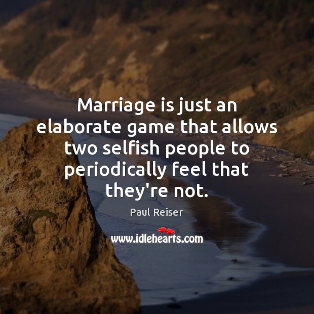 Marriage is just an elaborate game that allows two selfish people to Marriage Quotes Image