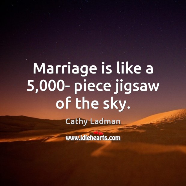 Marriage is like a 5,000- piece jigsaw of the sky. Cathy Ladman Picture Quote