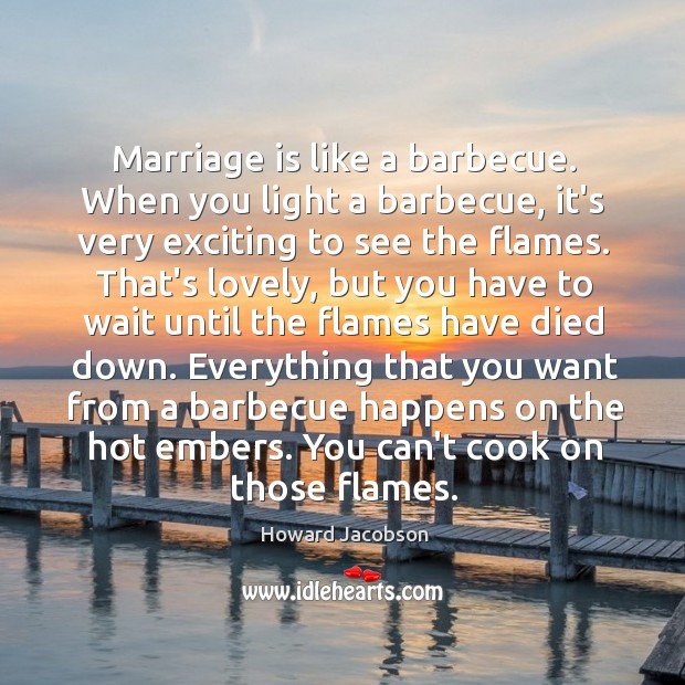 Marriage is like a barbecue. When you light a barbecue, it’s very Marriage Quotes Image