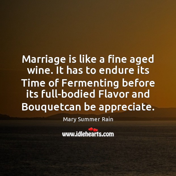 Marriage is like a fine aged wine. It has to endure its Mary Summer Rain Picture Quote