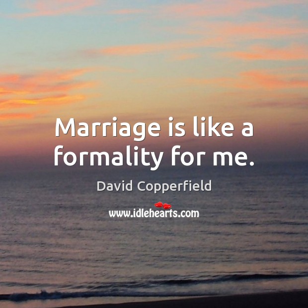 Marriage is like a formality for me. David Copperfield Picture Quote