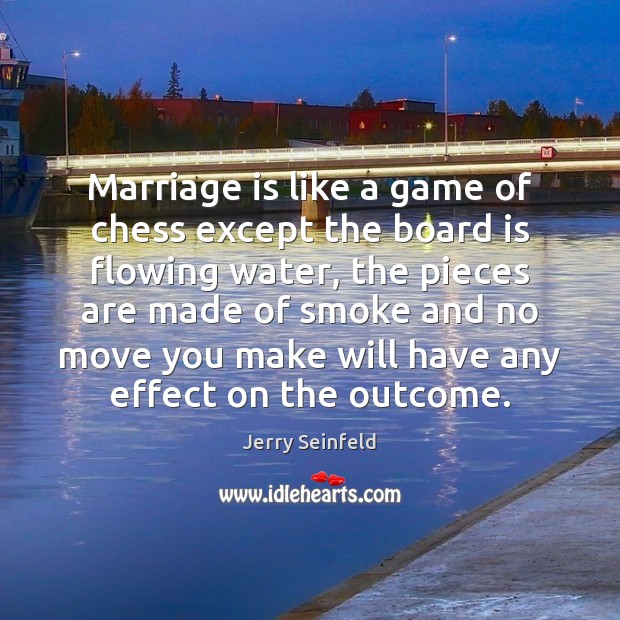 Marriage is like a game of chess except the board is flowing Jerry Seinfeld Picture Quote