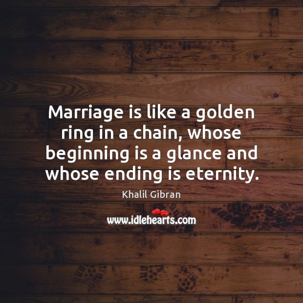 Marriage is like a golden ring in a chain, whose beginning is Khalil Gibran Picture Quote
