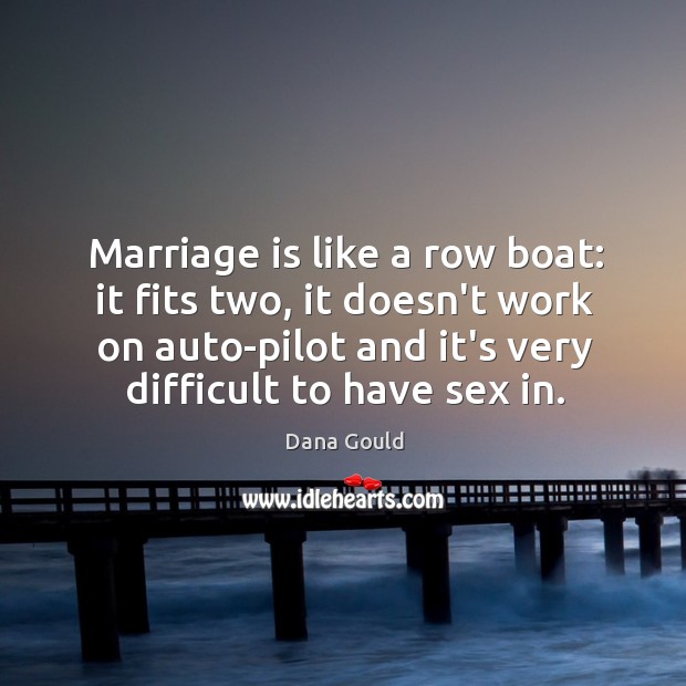 Marriage is like a row boat: it fits two, it doesn’t work Image