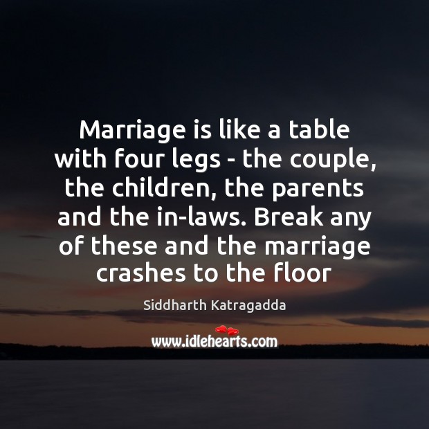 Marriage is like a table with four legs – the couple, the Siddharth Katragadda Picture Quote