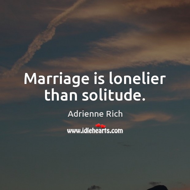 Marriage is lonelier than solitude. Adrienne Rich Picture Quote