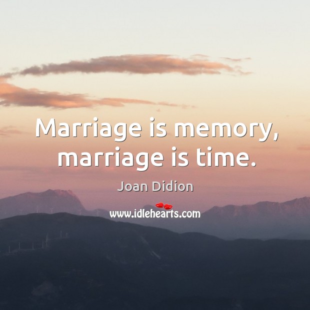 Marriage is memory, marriage is time. Image