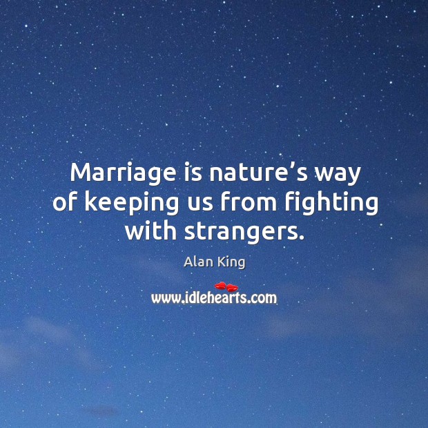 Marriage is nature’s way of keeping us from fighting with strangers. Marriage Quotes Image