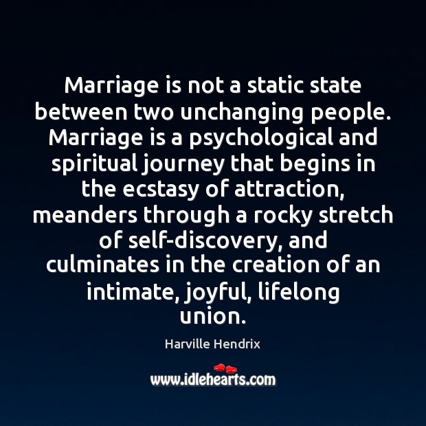 Marriage is not a static state between two unchanging people. Marriage is Harville Hendrix Picture Quote