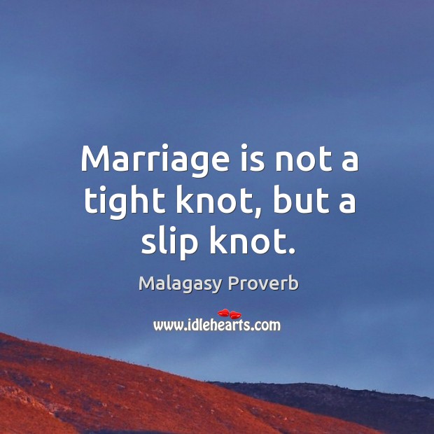 Marriage is not a tight knot, but a slip knot. Malagasy Proverbs Image