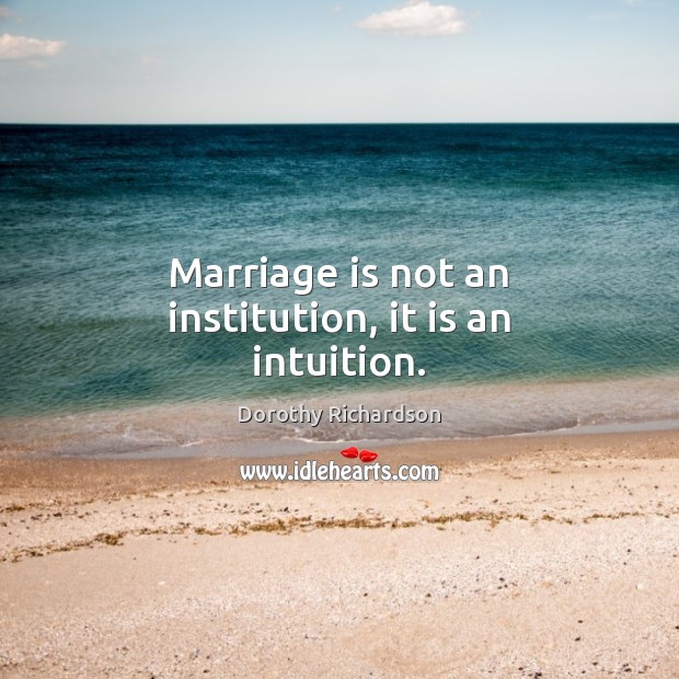 Marriage is not an institution, it is an intuition. Image
