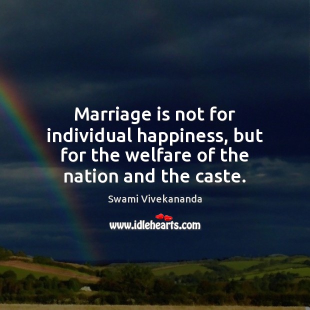 Marriage is not for individual happiness, but for the welfare of the nation and the caste. Swami Vivekananda Picture Quote