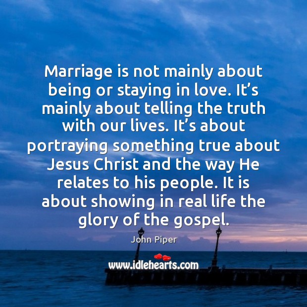 Marriage is not mainly about being or staying in love. It’s Real Life Quotes Image